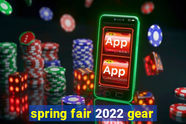 spring fair 2022 gear