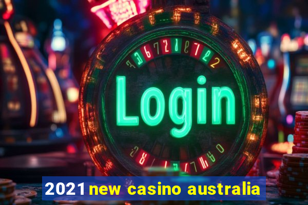 2021 new casino australia