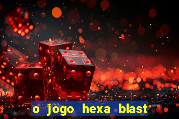 o jogo hexa blast paga mesmo