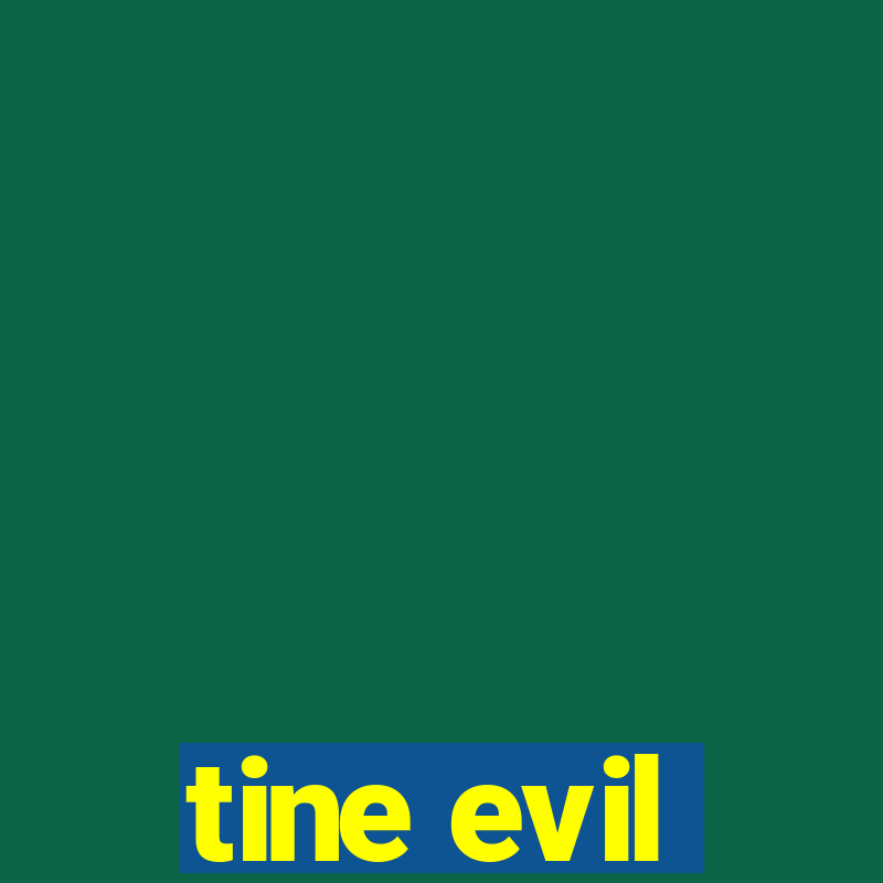 tine evil