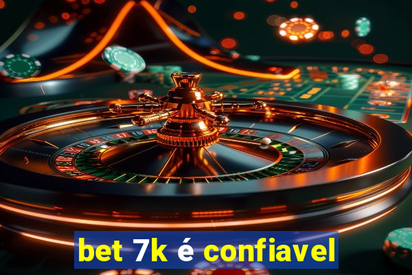 bet 7k é confiavel