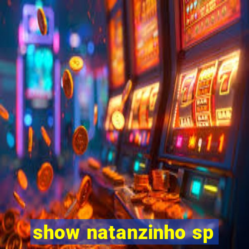 show natanzinho sp