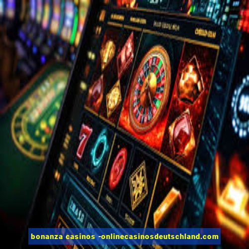 bonanza casinos -onlinecasinosdeutschland.com