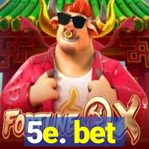 5e. bet