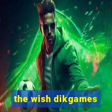 the wish dikgames