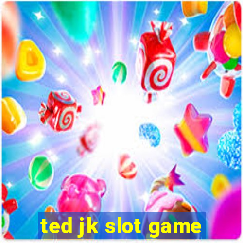 ted jk slot game