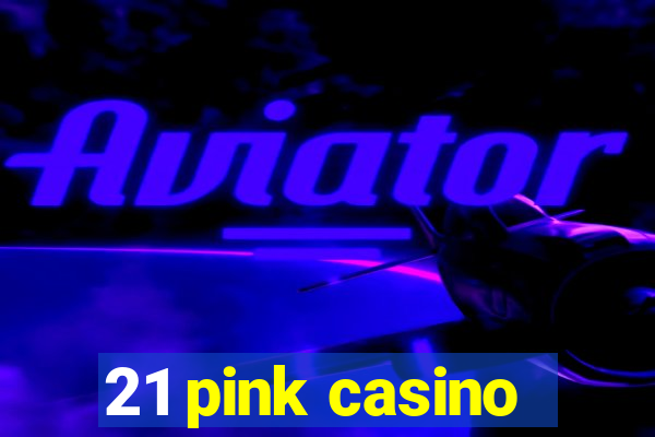 21 pink casino