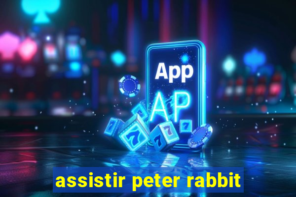 assistir peter rabbit