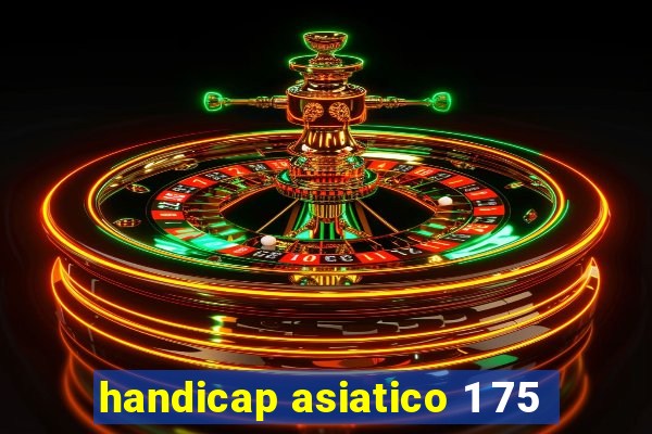 handicap asiatico 1 75