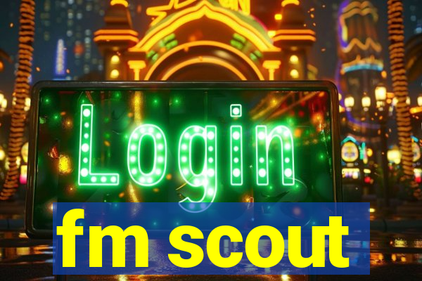 fm scout