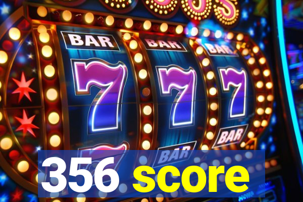 356 score