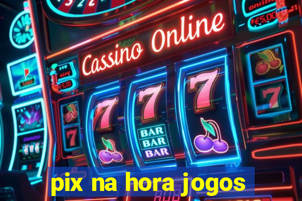 pix na hora jogos