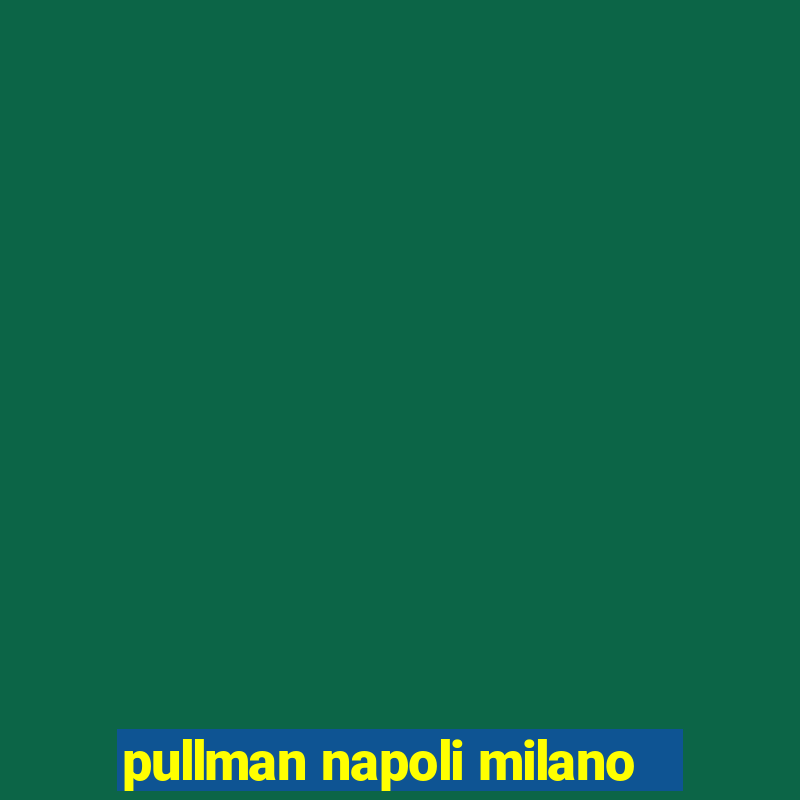 pullman napoli milano