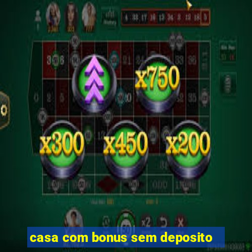 casa com bonus sem deposito