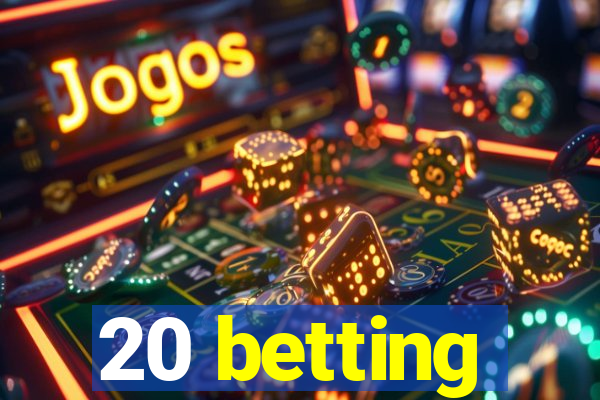 20 betting