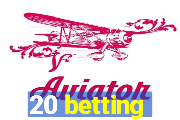 20 betting