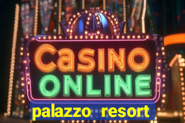 palazzo resort hotel and casino