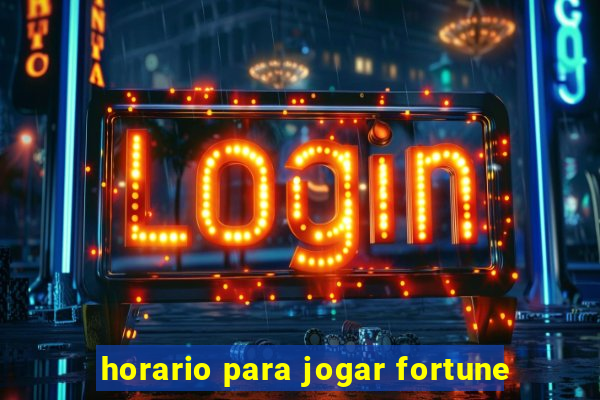 horario para jogar fortune