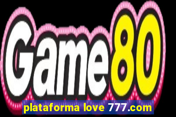 plataforma love 777.com