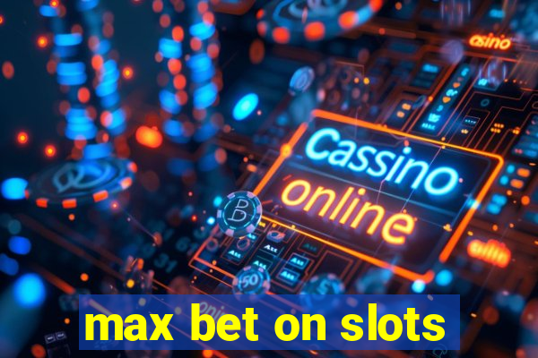 max bet on slots