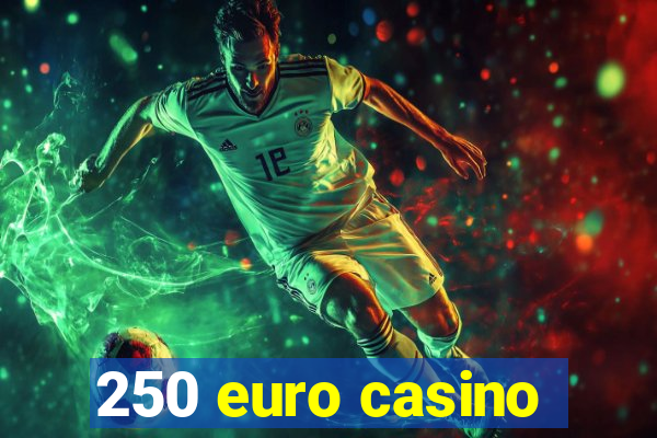 250 euro casino