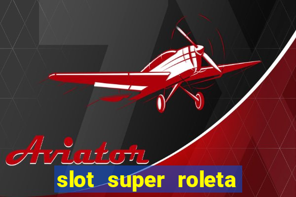 slot super roleta paga mesmo