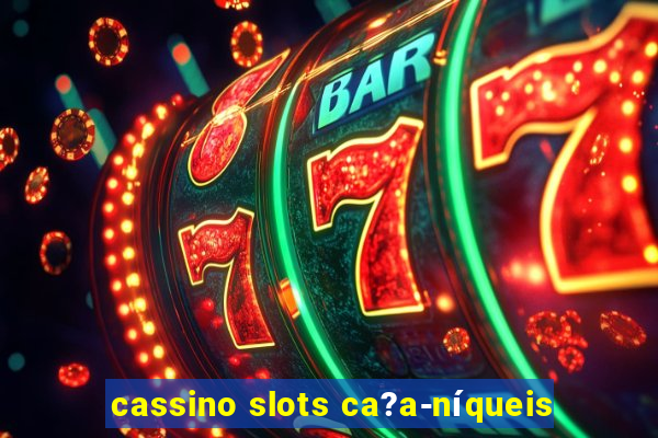 cassino slots ca?a-níqueis