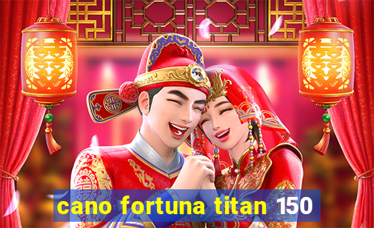 cano fortuna titan 150