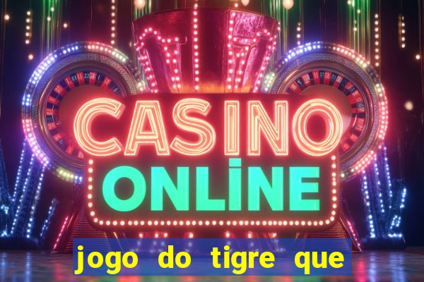 jogo do tigre que ganha dinheiro como jogar