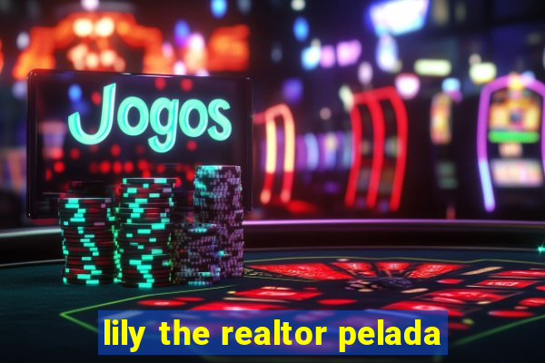 lily the realtor pelada