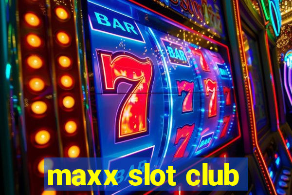 maxx slot club