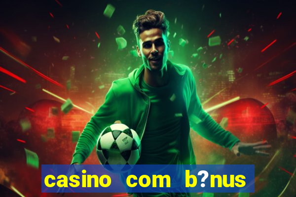 casino com b?nus grátis de boas-vindas