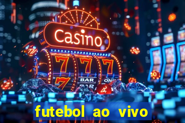 futebol ao vivo hoje futemax