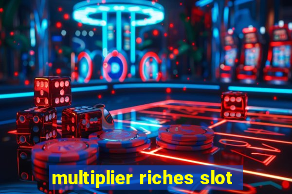 multiplier riches slot