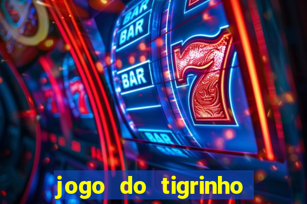 jogo do tigrinho que dá dinheiro