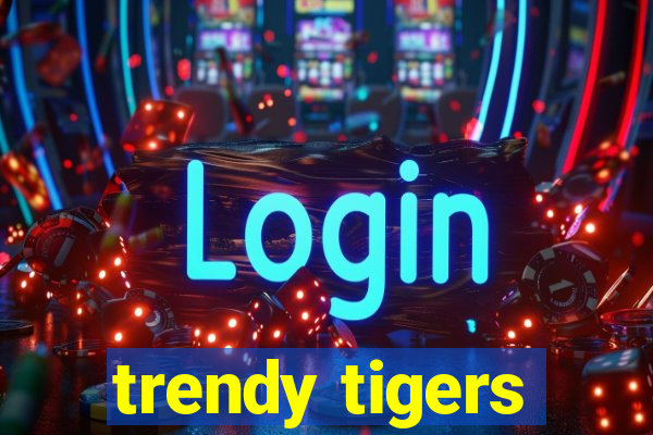 trendy tigers