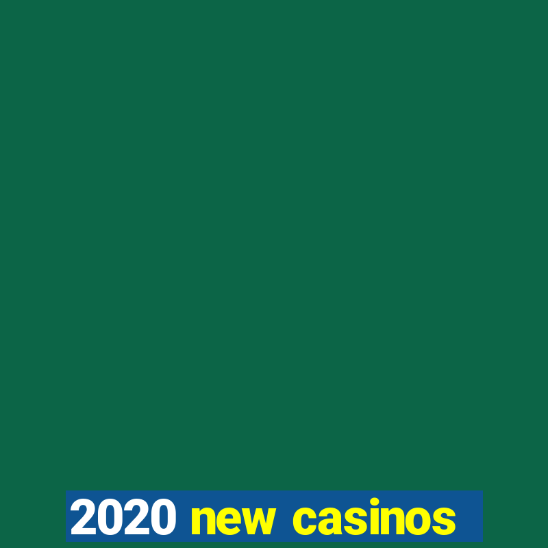 2020 new casinos