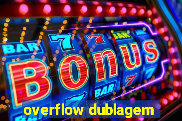 overflow dublagem