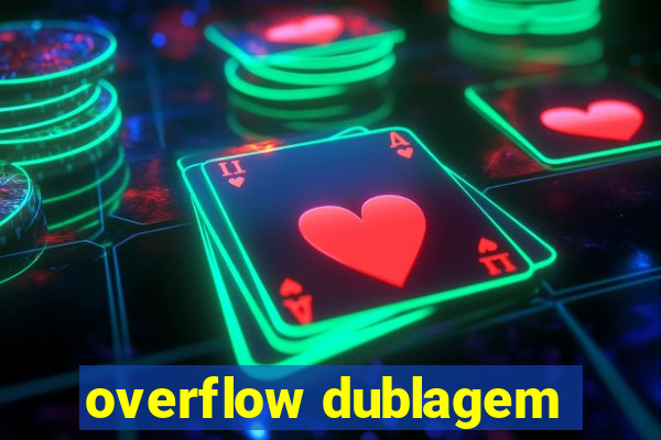 overflow dublagem