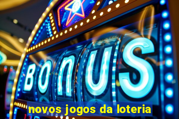 novos jogos da loteria