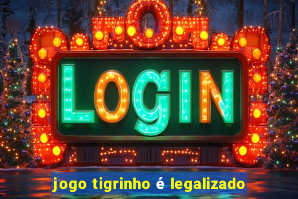 jogo tigrinho é legalizado