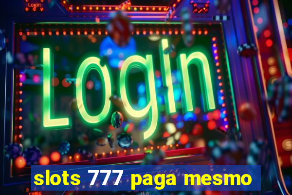 slots 777 paga mesmo