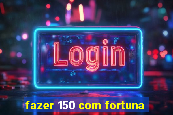 fazer 150 com fortuna