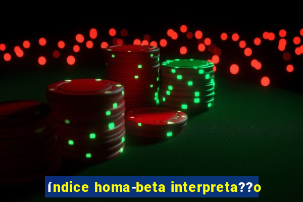 índice homa-beta interpreta??o