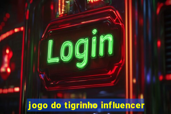 jogo do tigrinho influencer