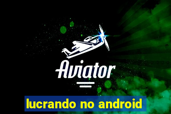 lucrando no android