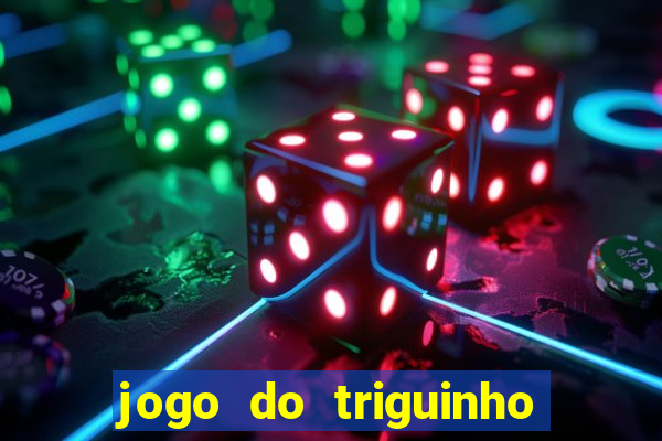 jogo do triguinho de ganhar dinheiro