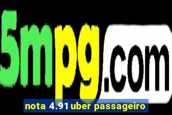 nota 4.91 uber passageiro