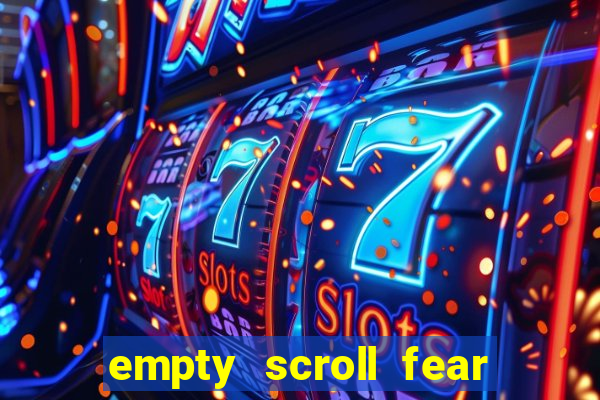 empty scroll fear and hunger best use