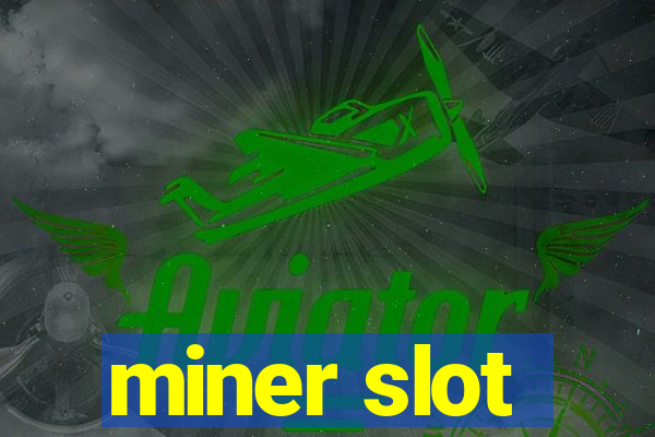 miner slot